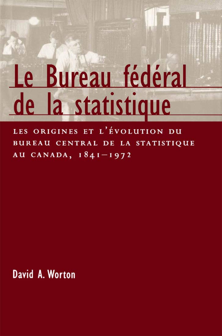Le Bureau fdral de la statistique: Les origines et l'evolution du bureau central de la statistique au Canada, 1841 1972 (Vo,Used