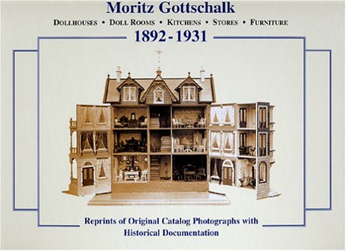 Moritz Gottschalk, 18921931: Dollhouses  Doll Rooms  Kitchens  Stores  Furniturereprints Of Original Catalog Photographs,New