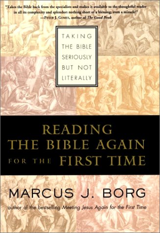 Reading The Bible Again For The First Time: Taking The Bible Seriously But Not Literally,New