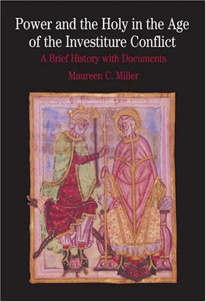 Power And The Holy In The Age Of The Investiture Conflict: A Brief History With Documents (The Bedford Series In History And Cul,New