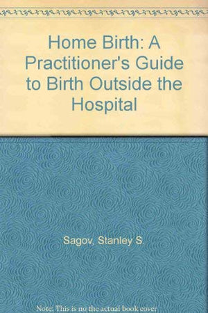 Home Birth: A Practitioner'S Guide To Birth Outside The Hospital