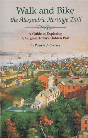 Walk and Bike the Alexandria Heritage Trail: A Guide to Exploring a Virginia Town's Hidden Past (Capital Travels),Used