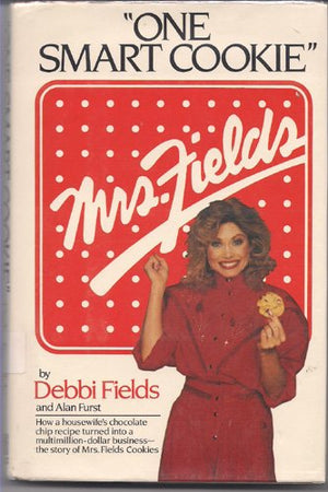 One Smart Cookie: How a Housewife's Chocolate Chip Recipe Turned into a MultimillionDollar Business : The Story of Mrs. Fields ,New