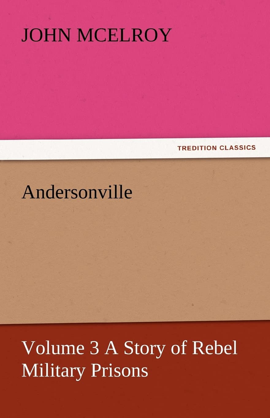 Andersonville  Volume 3 a Story of Rebel Military Prisons,Used