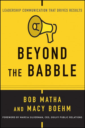 Beyond The Babble: Leadership Communication That Drives Results,New