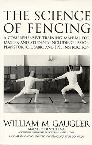 The Science of Fencing: A Comprehensive Training Manual for Master and Student; Including Lesson Plans for Foil, Sabre and Epee ,Used