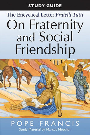The Study Guide To The Encyclical Letter Of Pope Francis: Fratelli Tutti, On Fraternity And Social Friendship,New