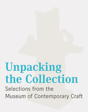Unpacking the Collection: Selections from the Museum of Contemporary Craft,Used