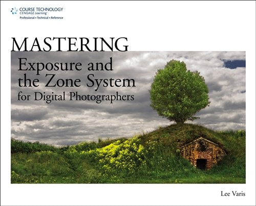 Mastering Exposure And The Zone System For Digital Photographers