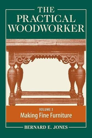 The Practical Woodworker Volume 3: A Complete Guide to the Art & Practice of Woodworking,Used