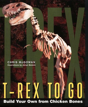 TRex to Go: Build Your Own from Chicken Bones; Foolproof Instructions For Budding Paleontologists,New