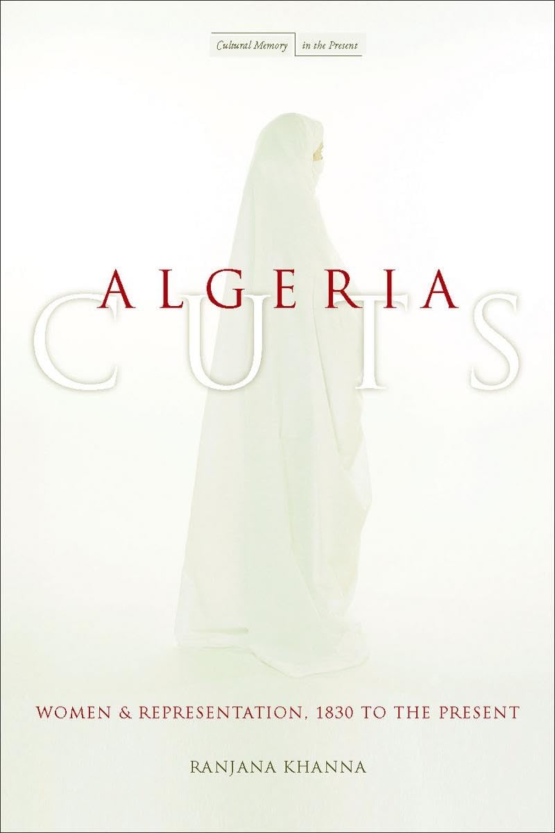 Algeria Cuts: Women And Representation, 1830 To The Present (Cultural Memory In The Present),New