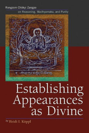 Establishing Appearances As Divine: Rongzom Chkyi Zangpo on Reasoning, Madhyamaka, and Purity,Used