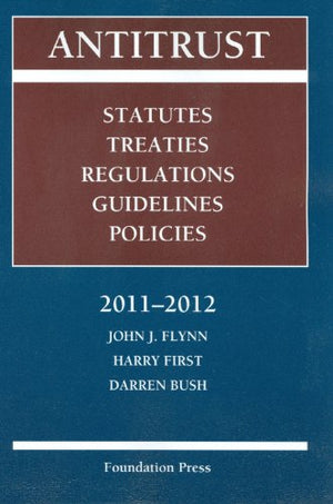 Flynn, First and Bush's Antitrust: Statutes, Treaties, Regulations, Guidelines, and Policies, 20112012 (Selected Statutes),Used