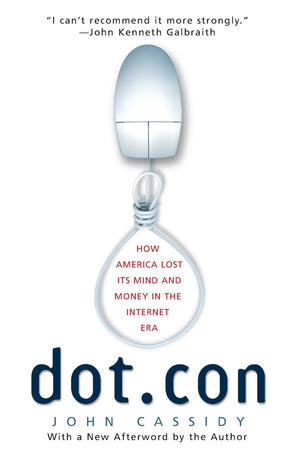 Dot.Con: How America Lost Its Mind And Money In The Internet Era