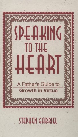 Speaking to the Heart: A Father's Guide to Growth in Virtue,Used