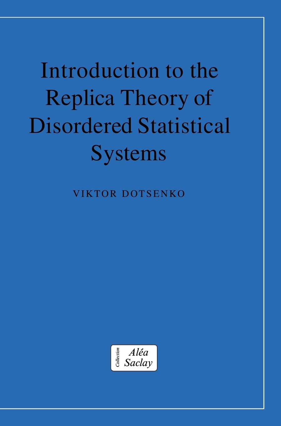 Introduction to the Replica Theory of Disordered Statistical Systems (Collection AleaSaclay: Monographs and Texts in Statistica,Used
