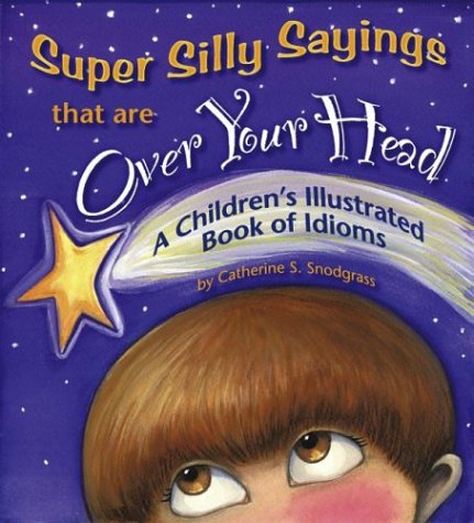 Super Silly Sayings That Are over Your Head: A Children's Illustrated Book of Idioms,Used