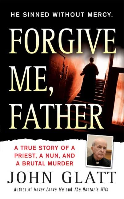 Forgive Me, Father: A True Story Of A Priest, A Nun, And Brutal Murder,New