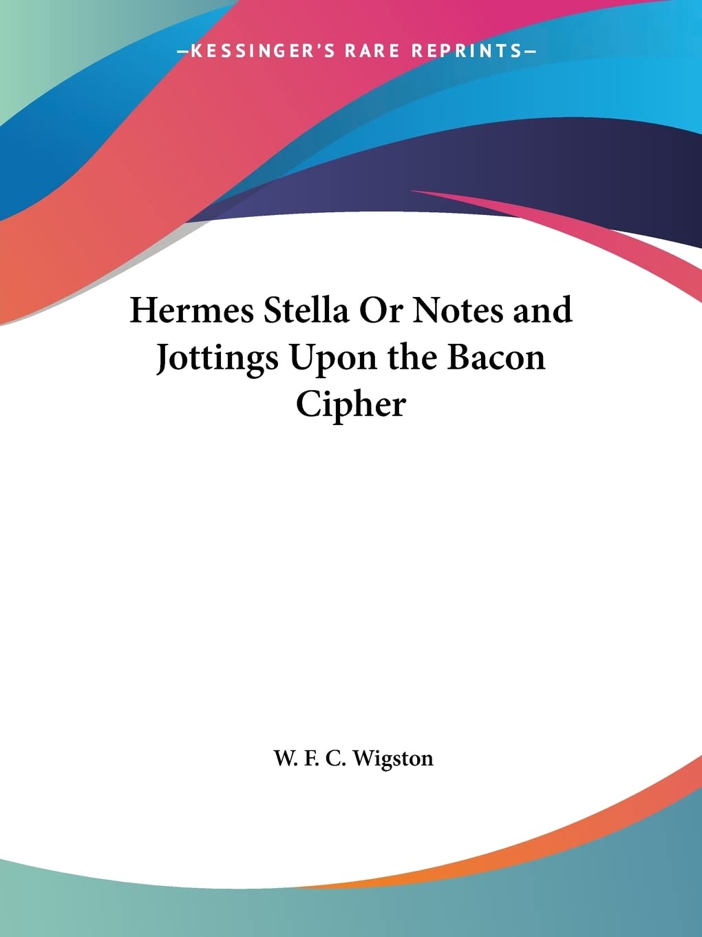 Hermes Stella Or Notes and Jottings Upon the Bacon Cipher,Used