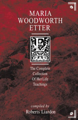 Maria Woodworthetter: The Complete Collection Of Her Life Teachings