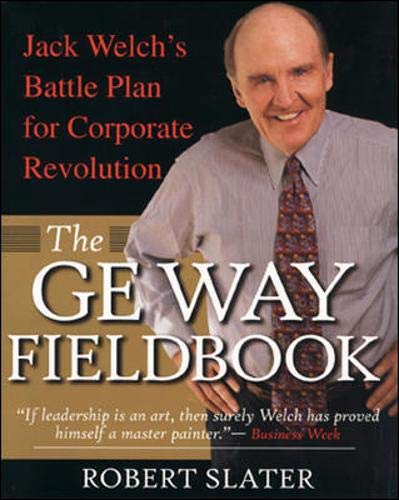 The Ge Way Fieldbook: Jack Welchs Battle Plan For Corporate Revolution,New