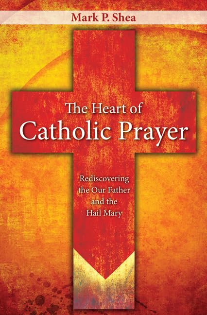 The Heart of Catholic Prayer: Rediscovering the Our Father and the Hail Mary,Used