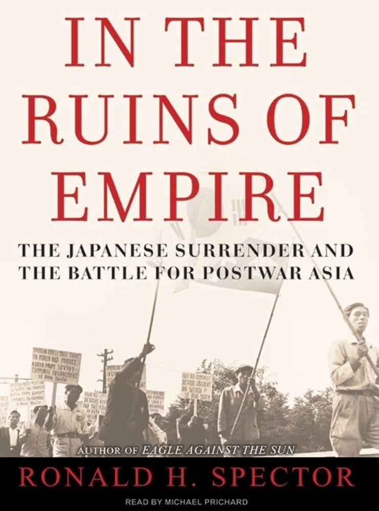 In The Ruins Of Empire: The Japanese Surrender And The Battle For Postwar Asia
