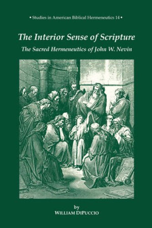 The Interior Sense of Scripture: The Sacred Hermeneutics of John W. Nevin (STUDIES IN AMERICAN BIBLICAL HERMENEUTICS),Used