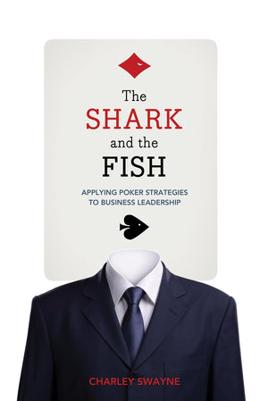 The Shark and the Fish: Applying Poker Strategies to Business Leadership,Used
