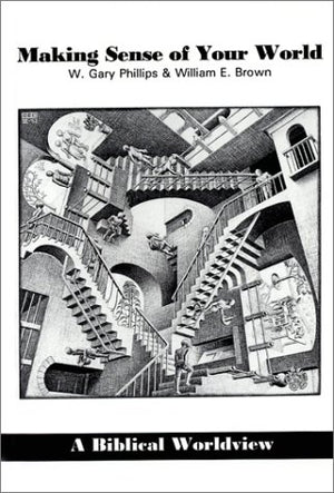 Making Sense Of Your World : A Biblical Worldview