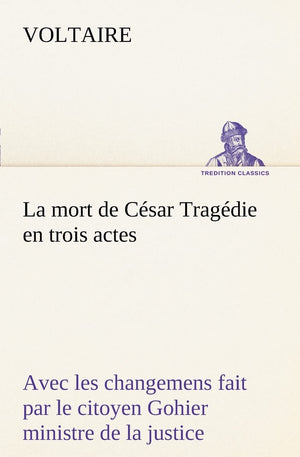 La mort de Csar Tragdie en trois actes  avec les changemens fait par le citoyen Gohier ministre de la justice (French Editi,Used