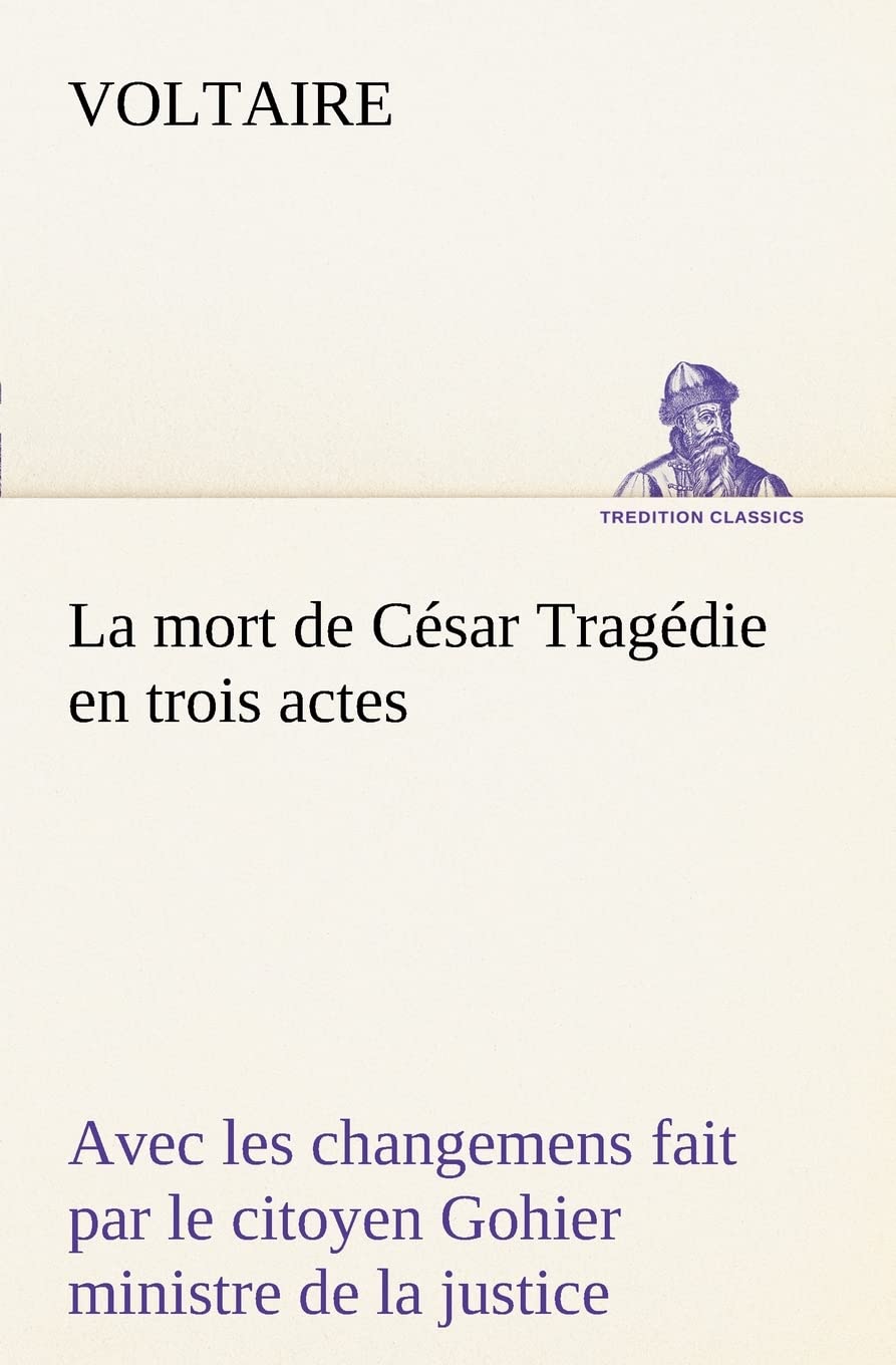 La mort de Csar Tragdie en trois actes  avec les changemens fait par le citoyen Gohier ministre de la justice (French Editi,Used