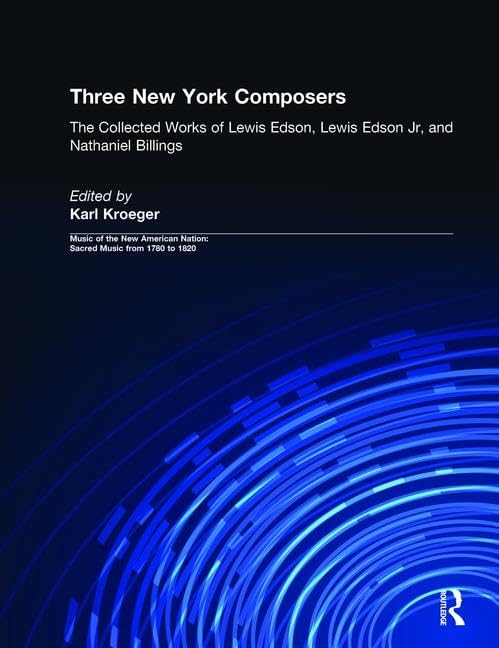 Three New York Composers: The Collected Works of Lewis Edson, Lewis Edson Jr, and Nathaniel Billings (Music of the New American ,New