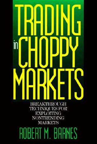 Trading In Choppy Markets: Breakthrough Techniques For Exploiting Nontrending Markets,New