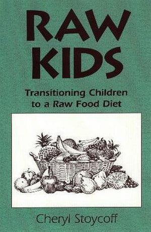 Raw Kids: Transitioning Children To A Raw Food Diet,New