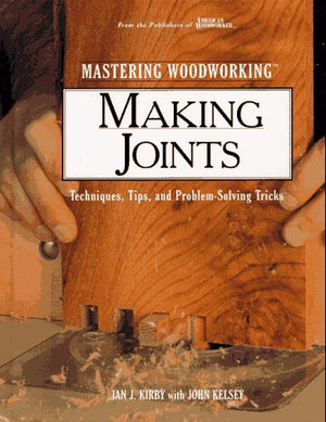 Mastering Woodworking: Making Joints : Techniques, Tips, and ProblemSolving Tricks,New