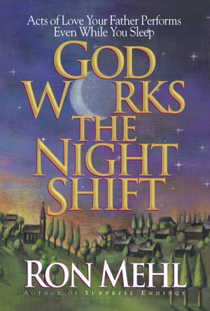 God Works The Night Shift: Acts Of Love Your Father Performs Even While You Sleep,New