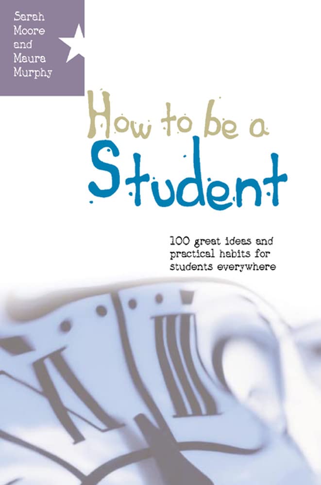 How To Be A Student: 100 Great Ideas And Practical Habits For Students Everywhere: 1 great ideas and practical habits for studen,Used