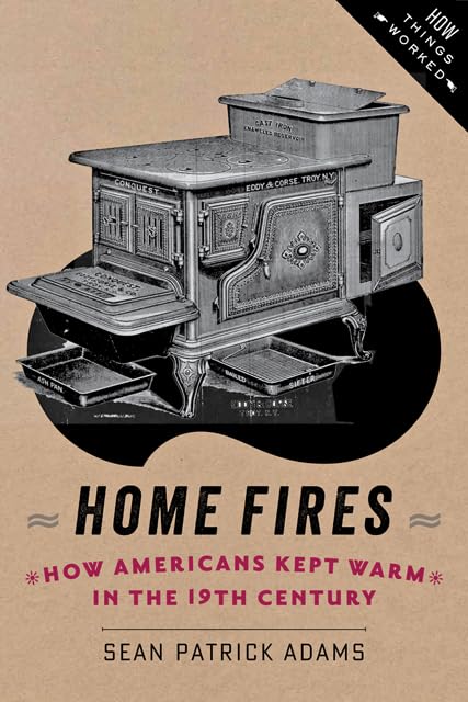 Home Fires: How Americans Kept Warm in the Nineteenth Century (How Things Worked),Used