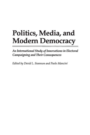 Politics, Media, and Modern Democracy: An International Study of Innovations in Electoral Campaigning and Their Consequences (Pr,Used