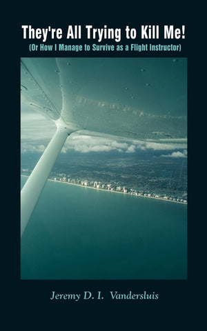 They're All Trying to Kill Me!: Or How I Manage to Survive as a Flight Instructor,Used