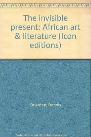 The Invisible Present: African Art & Literature (Icon Editions),Used
