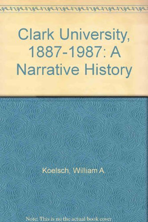 Clark University, 18871987: A Narrative History,Used