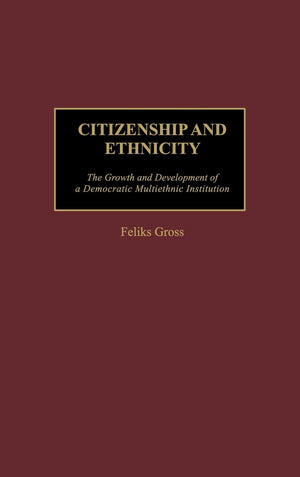 Citizenship and Ethnicity: The Growth and Development of a Democratic Multiethnic Institution (Contributions in Sociology),Used