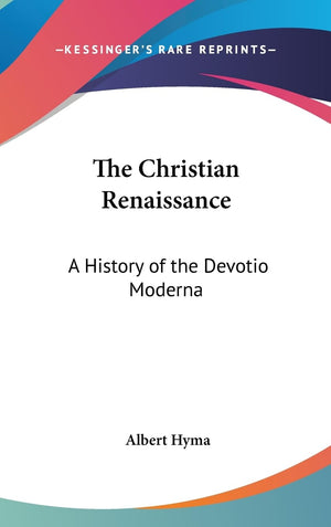 The Christian Renaissance: A History Of The Devotio Moderna,New