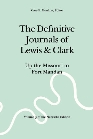 The Definitive Journals Of Lewis And Clark, Vol 3: Up The Missouri To Fort Mandan,New