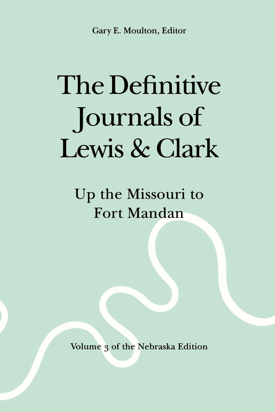 The Definitive Journals Of Lewis And Clark, Vol 3: Up The Missouri To Fort Mandan,New