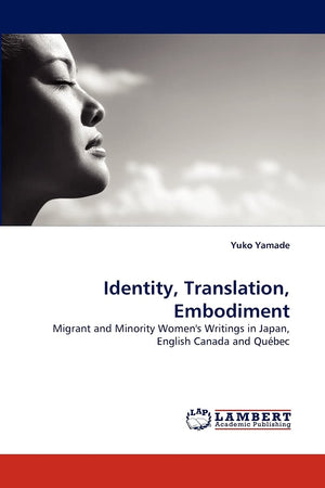 Identity, Translation, Embodiment: Migrant and Minority Women's Writings in Japan, English Canada and Qubec,Used