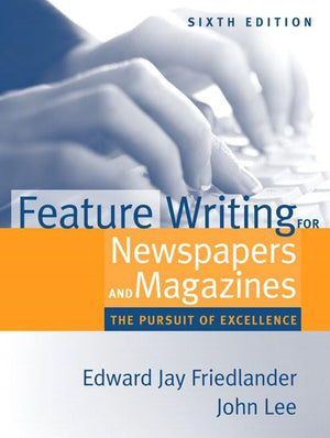Feature Writing for Newspapers and Magazines: The Pursuit of Excellence,New